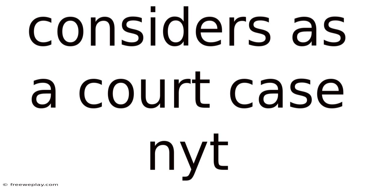 Considers As A Court Case Nyt