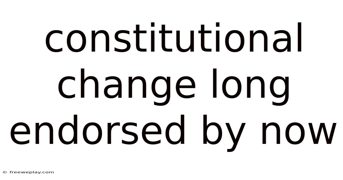 Constitutional Change Long Endorsed By Now