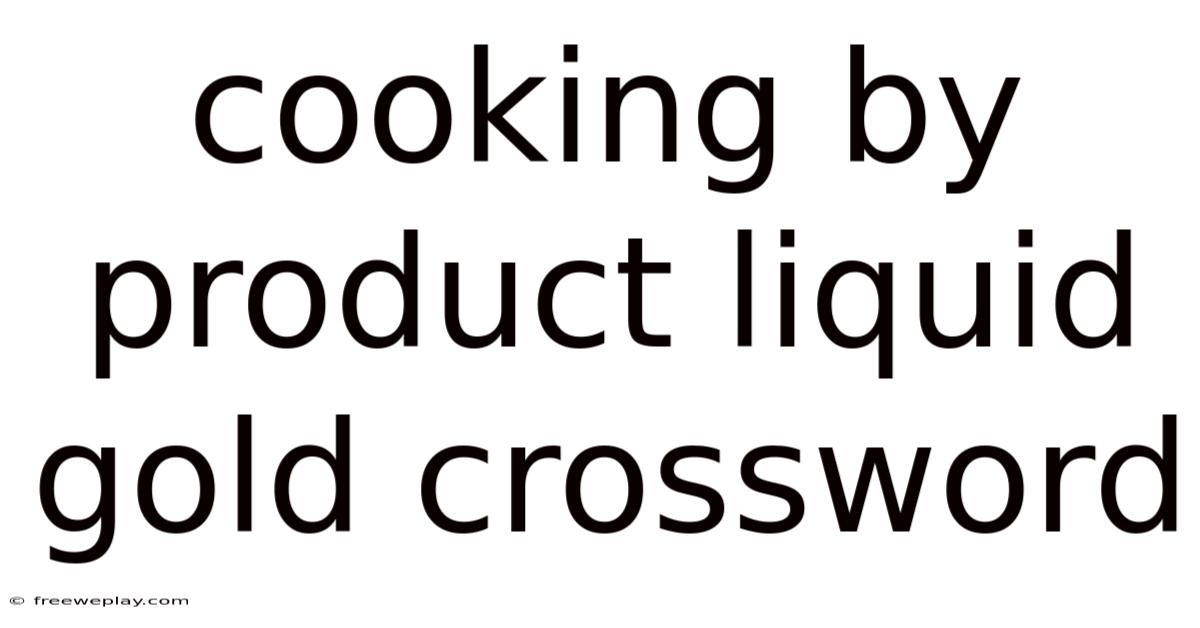 Cooking By Product Liquid Gold Crossword