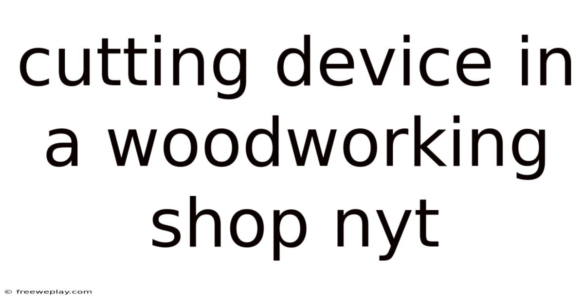 Cutting Device In A Woodworking Shop Nyt