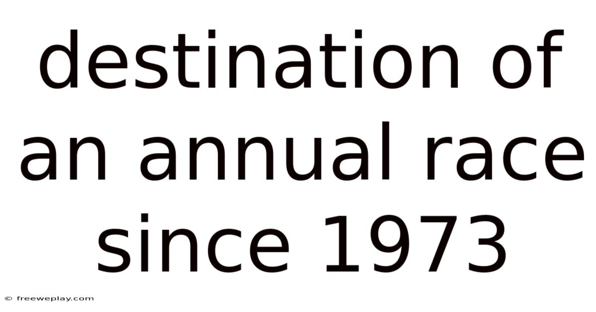 Destination Of An Annual Race Since 1973
