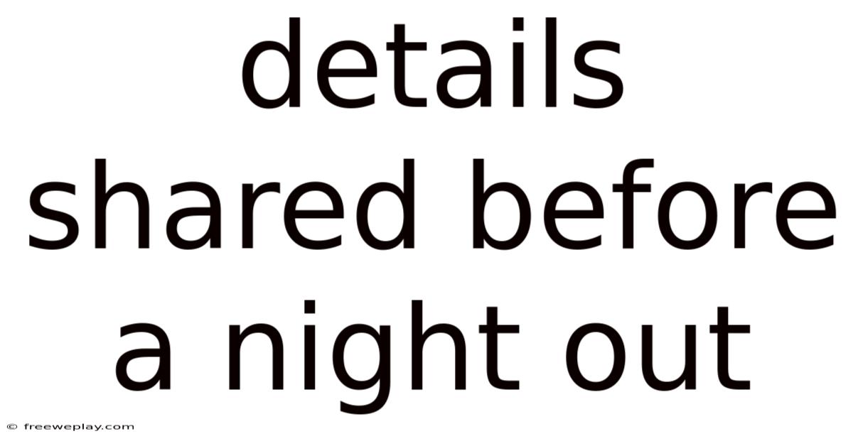 Details Shared Before A Night Out