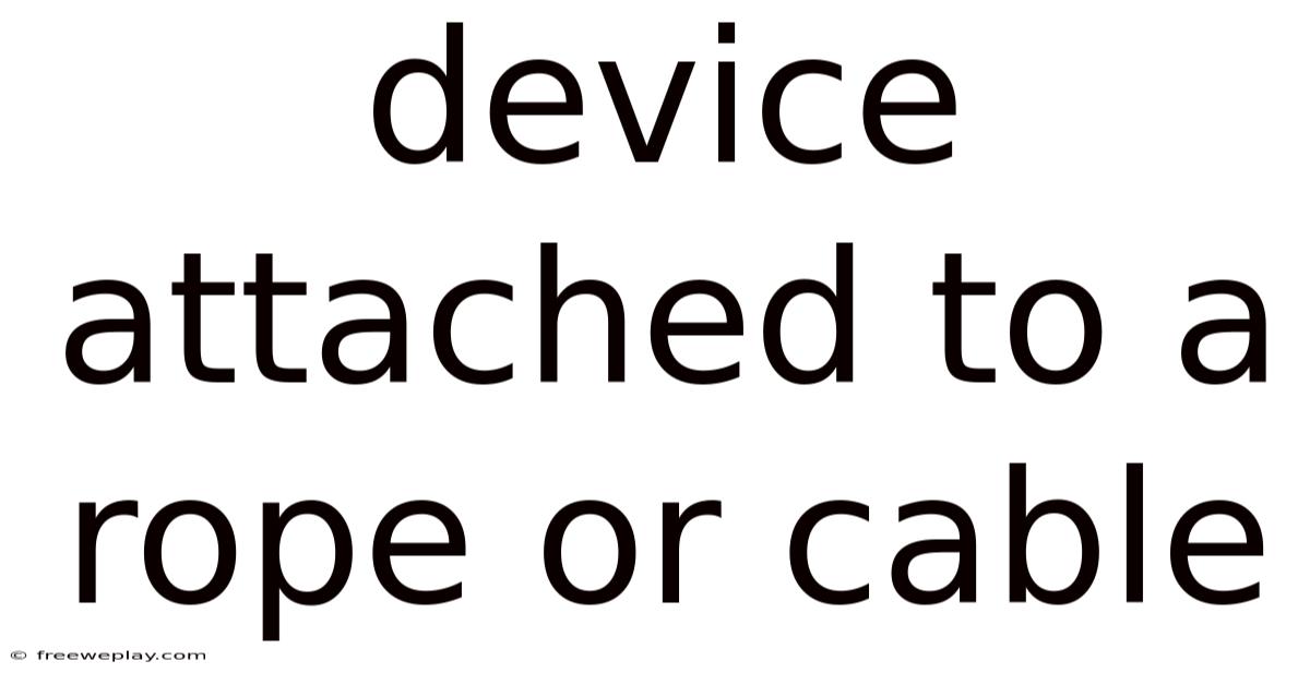Device Attached To A Rope Or Cable