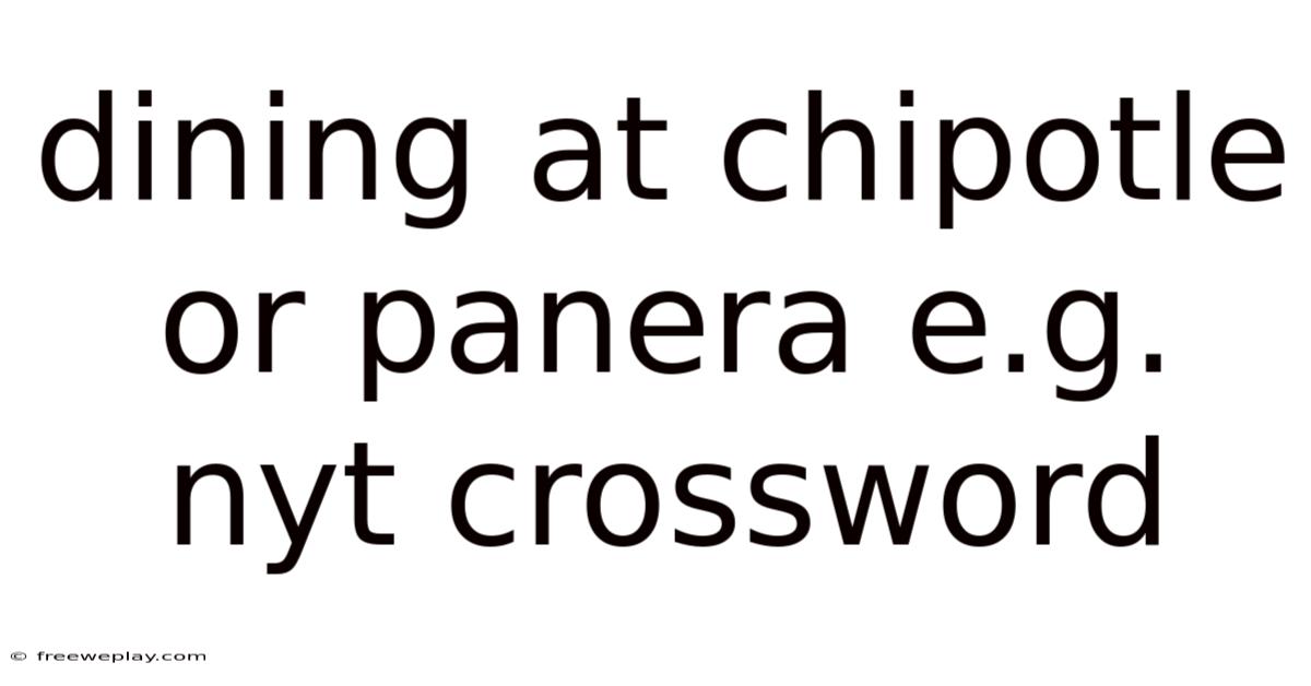 Dining At Chipotle Or Panera E.g. Nyt Crossword
