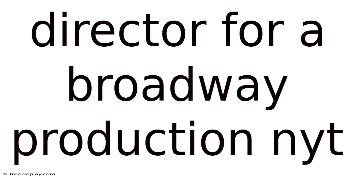 Director For A Broadway Production Nyt