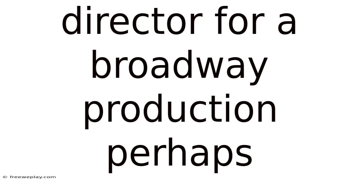 Director For A Broadway Production Perhaps