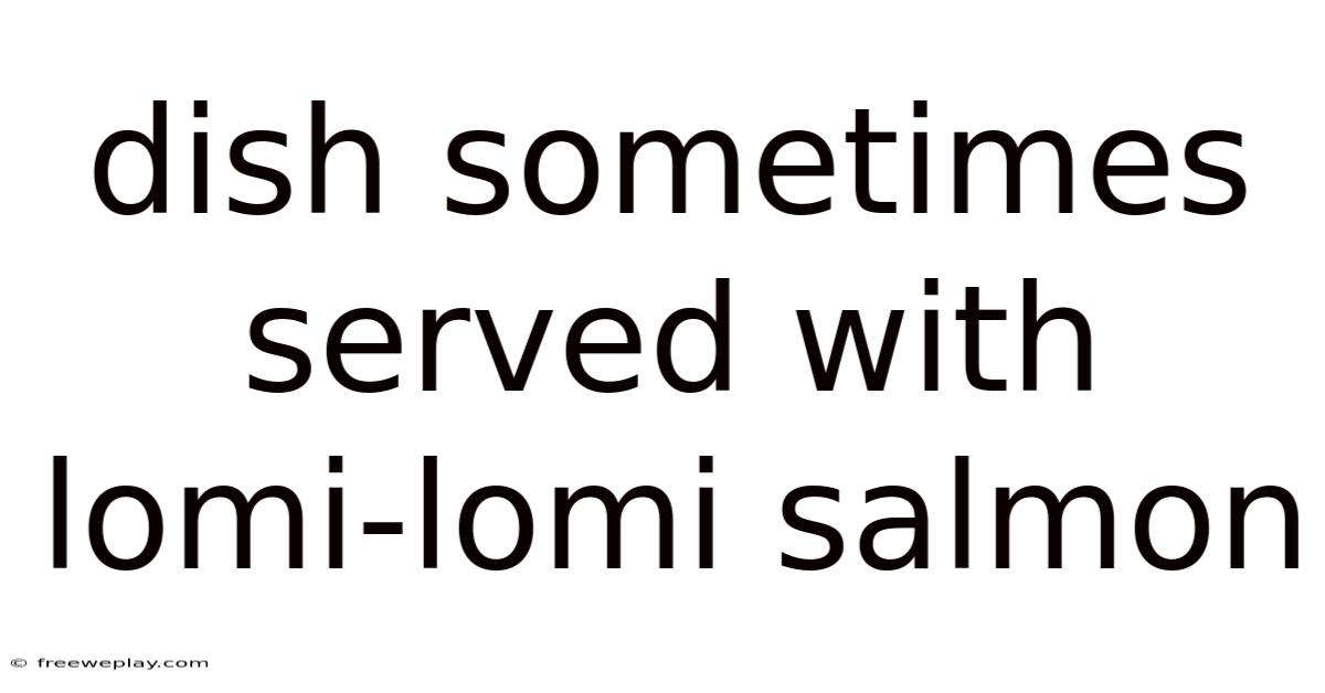 Dish Sometimes Served With Lomi-lomi Salmon