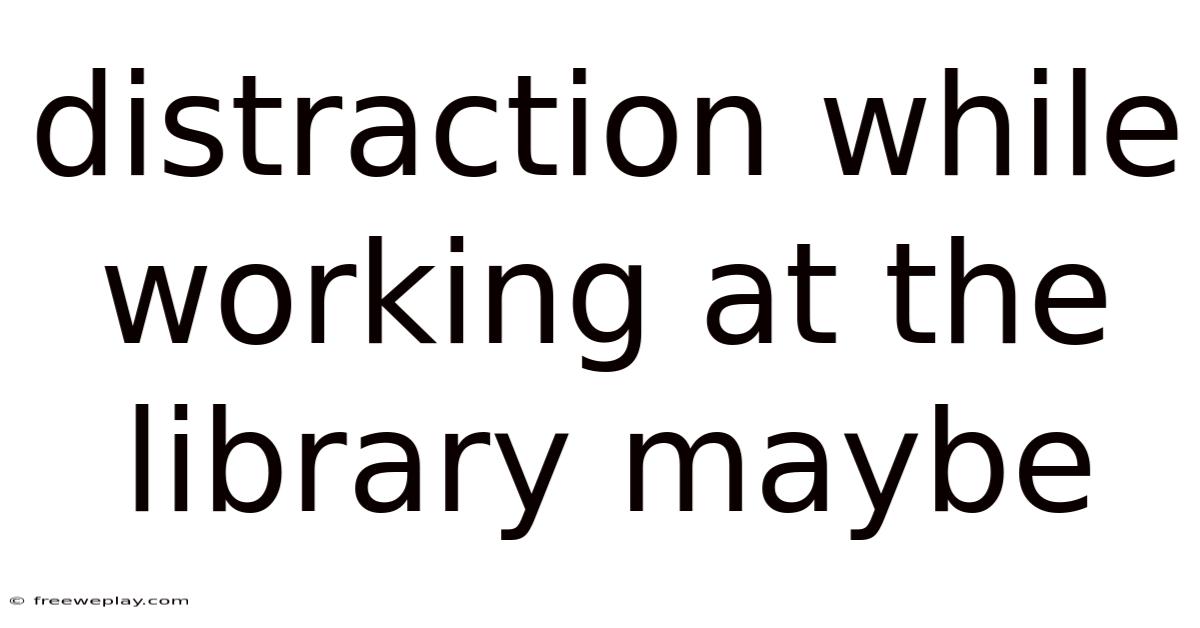Distraction While Working At The Library Maybe