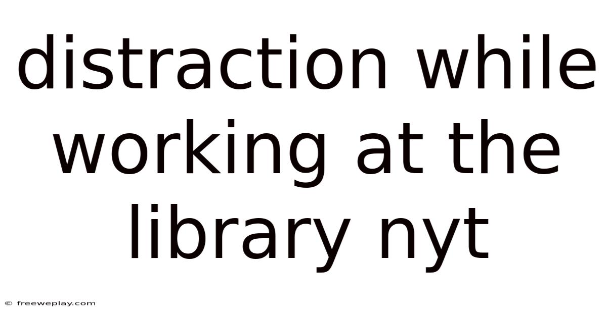 Distraction While Working At The Library Nyt