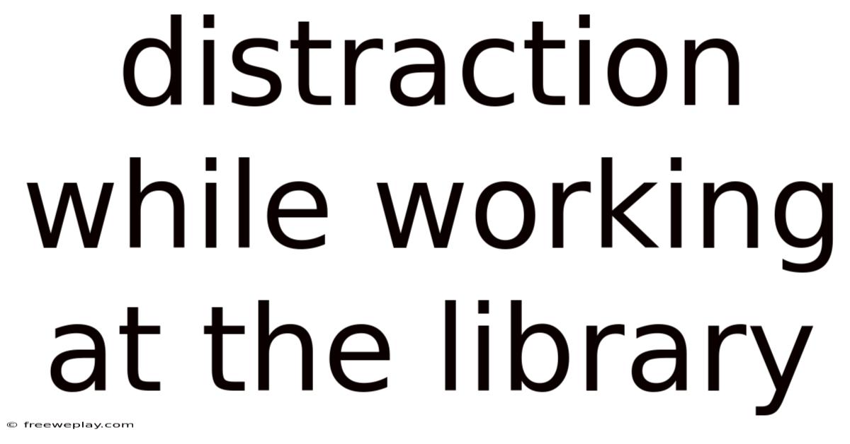 Distraction While Working At The Library
