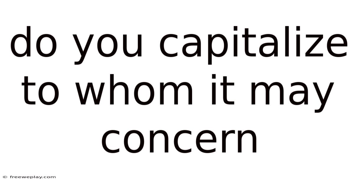 Do You Capitalize To Whom It May Concern
