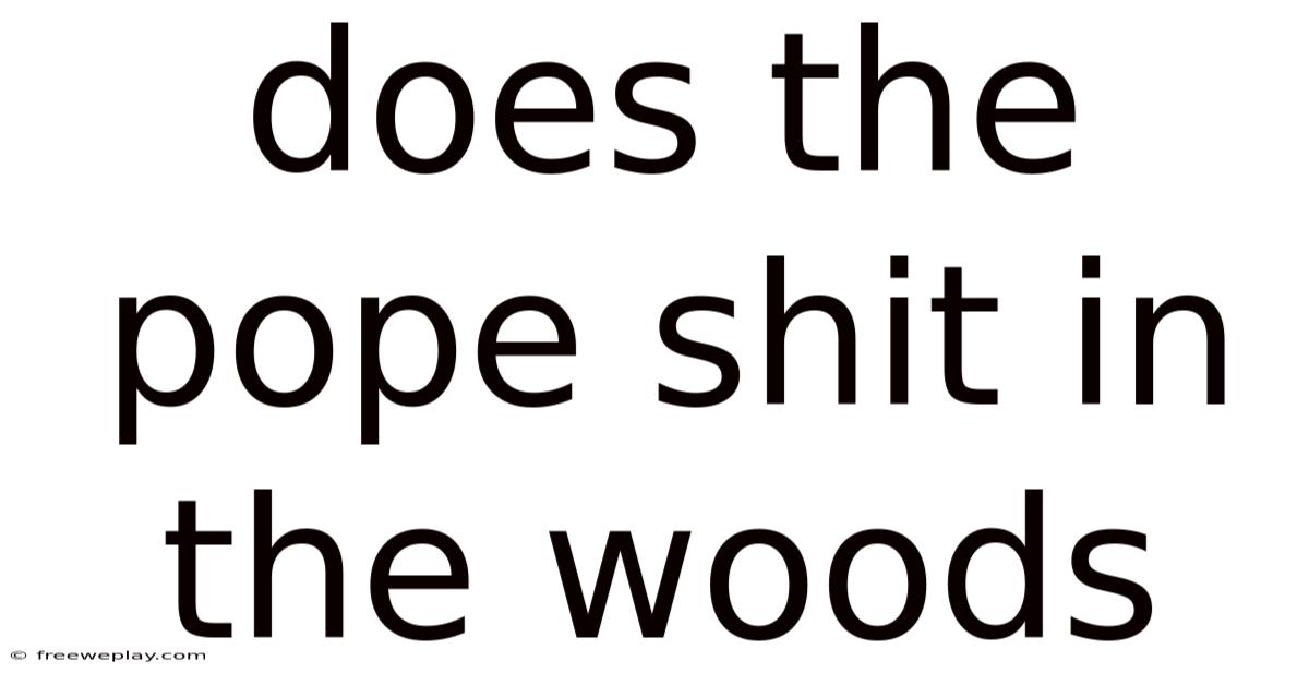 Does The Pope Shit In The Woods