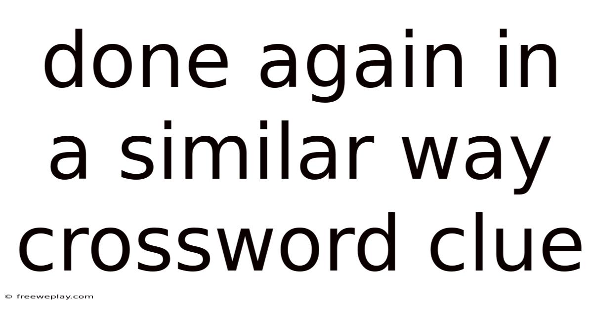 Done Again In A Similar Way Crossword Clue