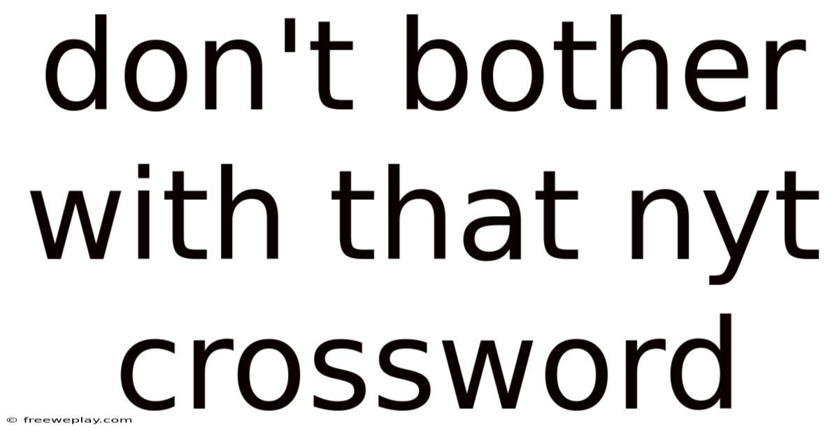 Don't Bother With That Nyt Crossword