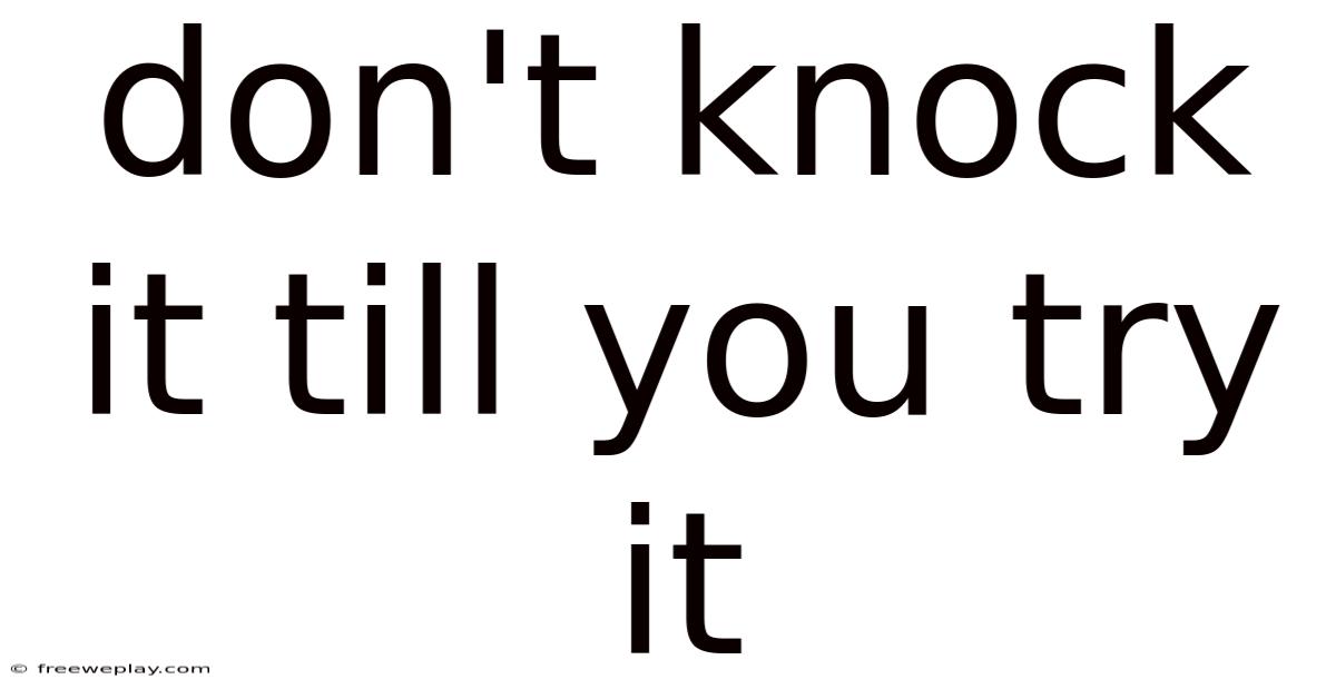 Don't Knock It Till You Try It