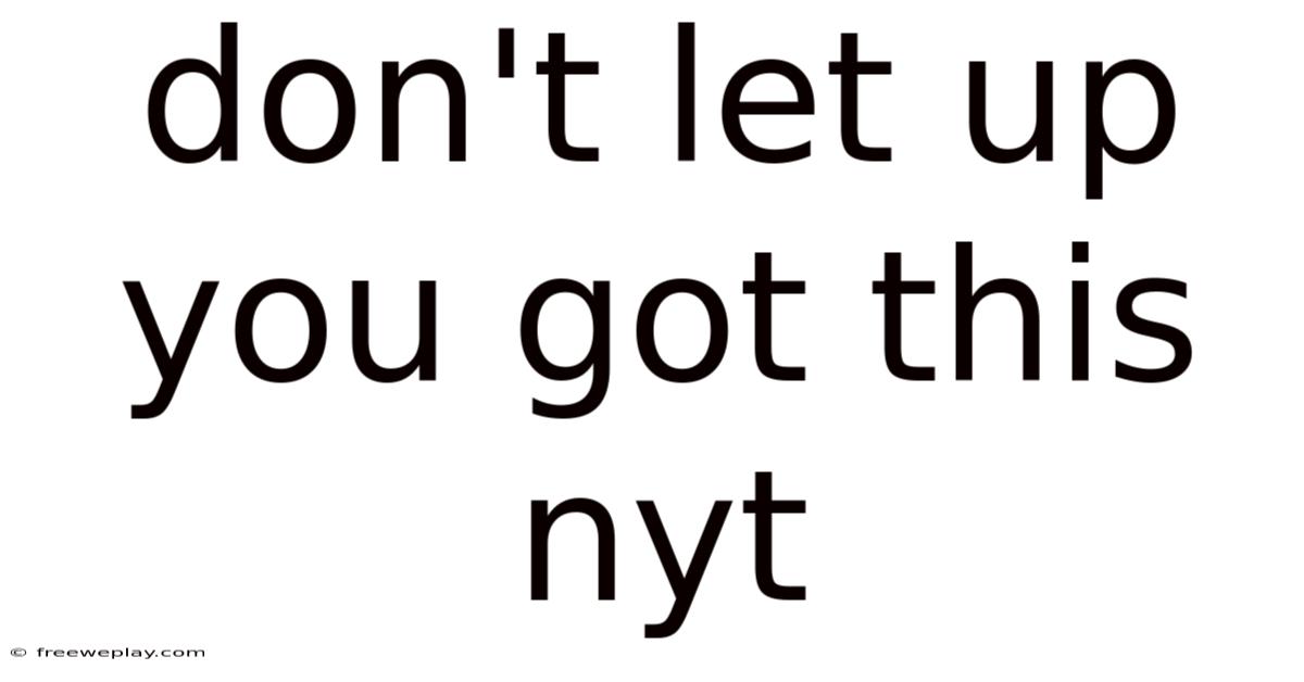Don't Let Up You Got This Nyt