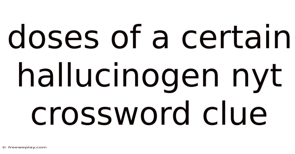 Doses Of A Certain Hallucinogen Nyt Crossword Clue