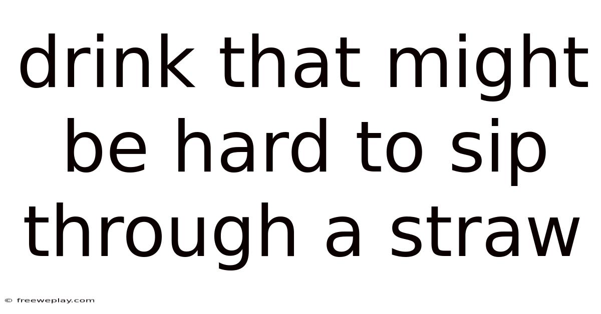 Drink That Might Be Hard To Sip Through A Straw