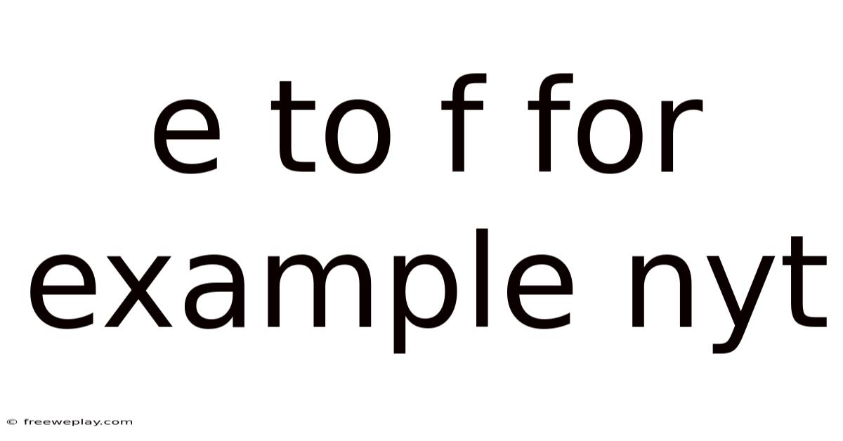 E To F For Example Nyt