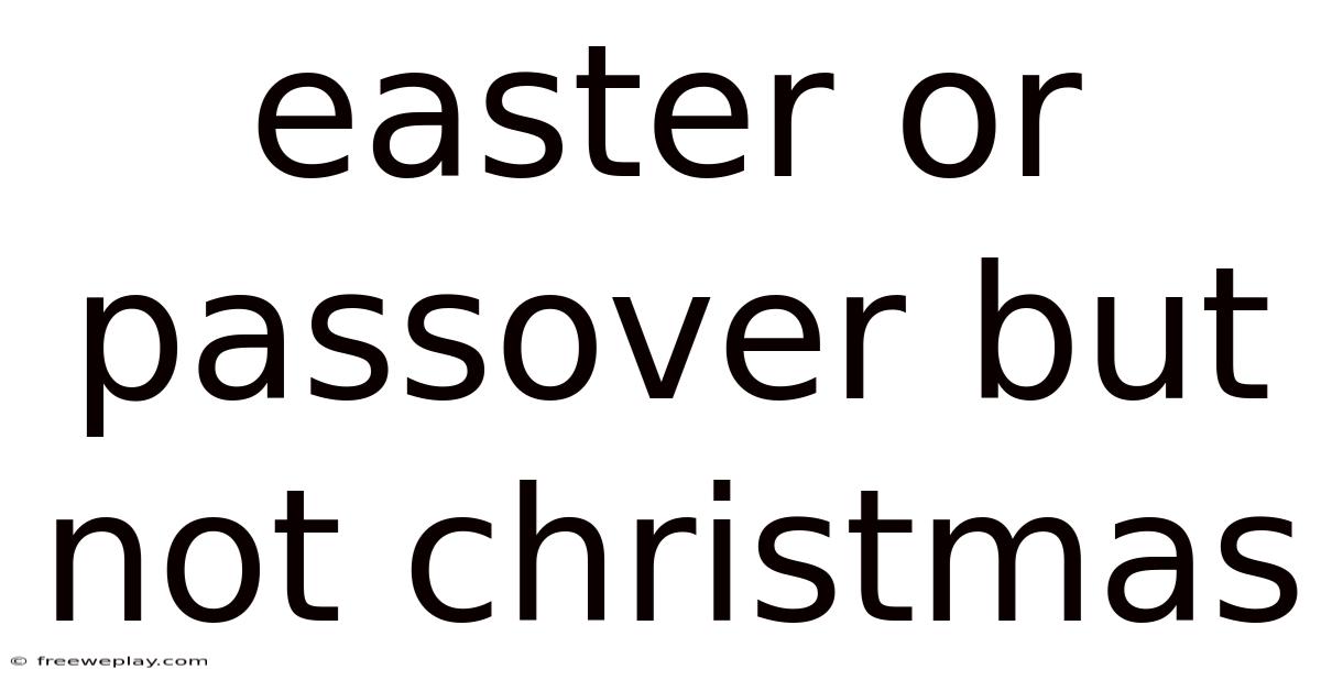 Easter Or Passover But Not Christmas