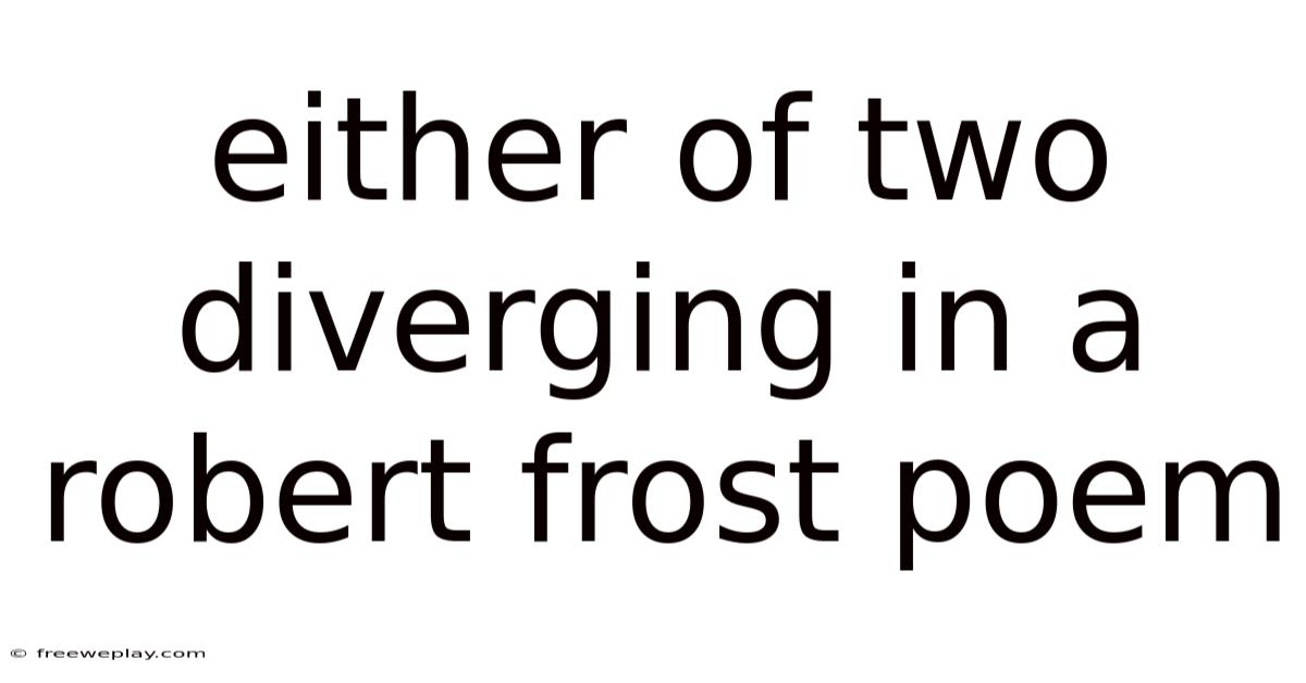 Either Of Two Diverging In A Robert Frost Poem
