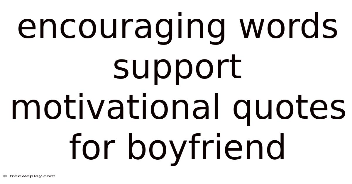 Encouraging Words Support Motivational Quotes For Boyfriend