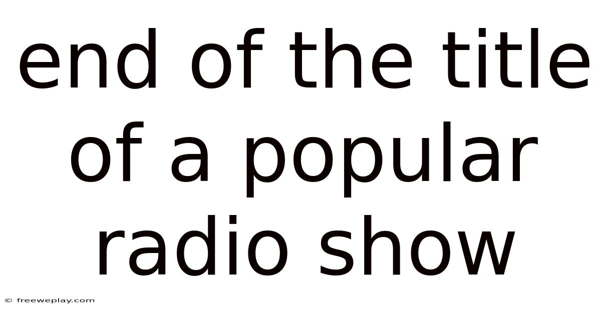 End Of The Title Of A Popular Radio Show