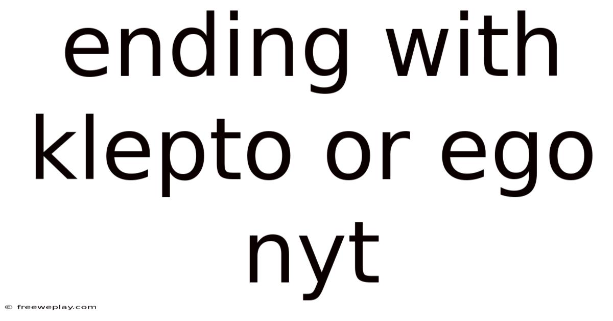 Ending With Klepto Or Ego Nyt