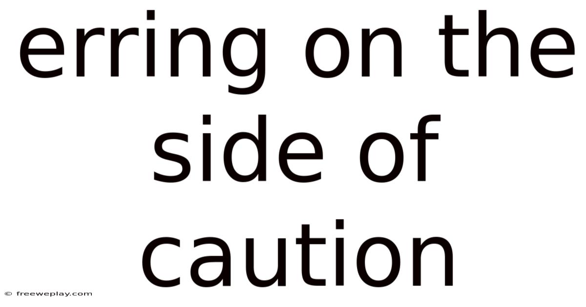 Erring On The Side Of Caution