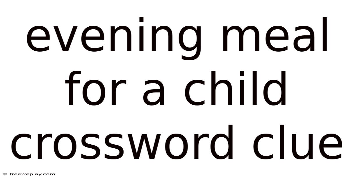 Evening Meal For A Child Crossword Clue