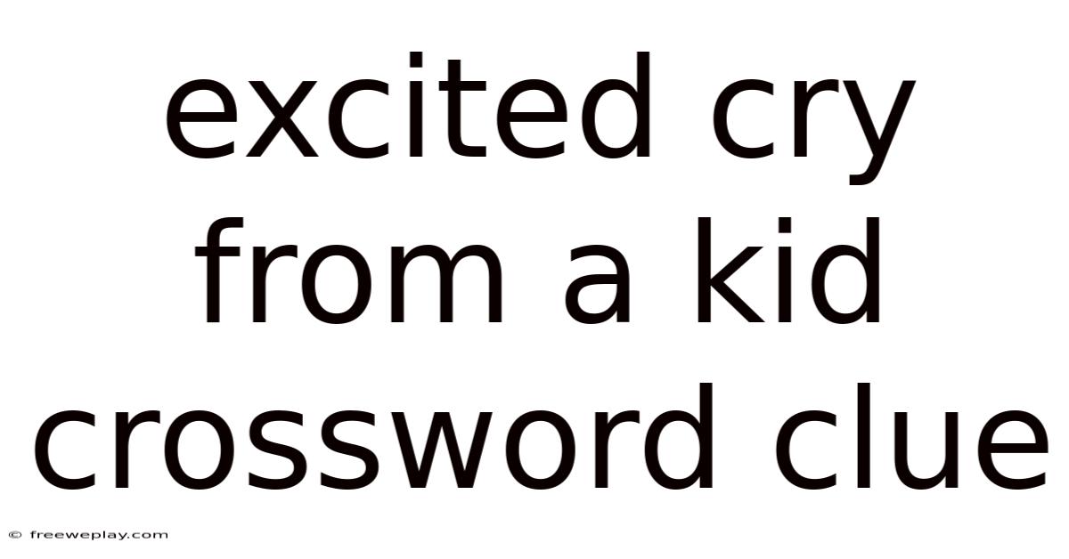 Excited Cry From A Kid Crossword Clue