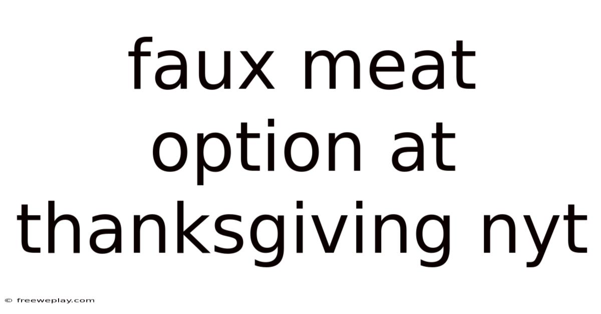 Faux Meat Option At Thanksgiving Nyt