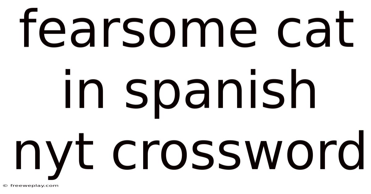 Fearsome Cat In Spanish Nyt Crossword