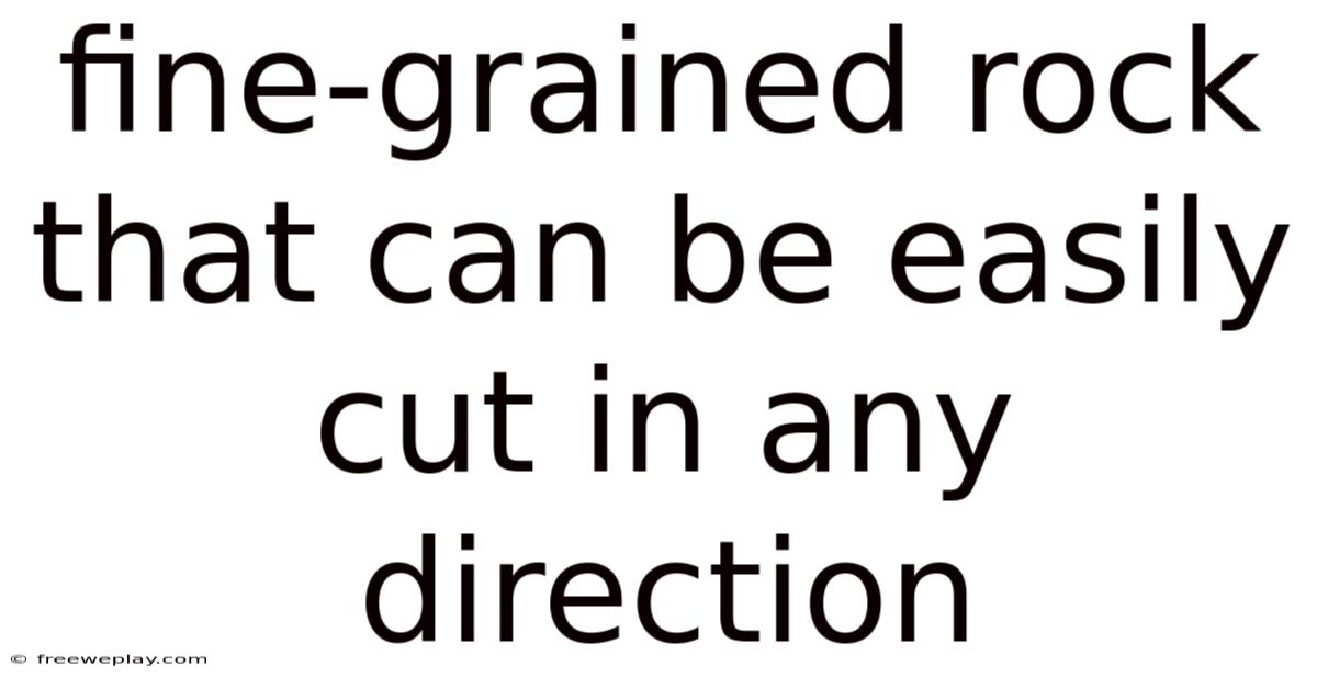 Fine-grained Rock That Can Be Easily Cut In Any Direction