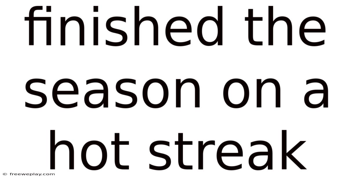 Finished The Season On A Hot Streak
