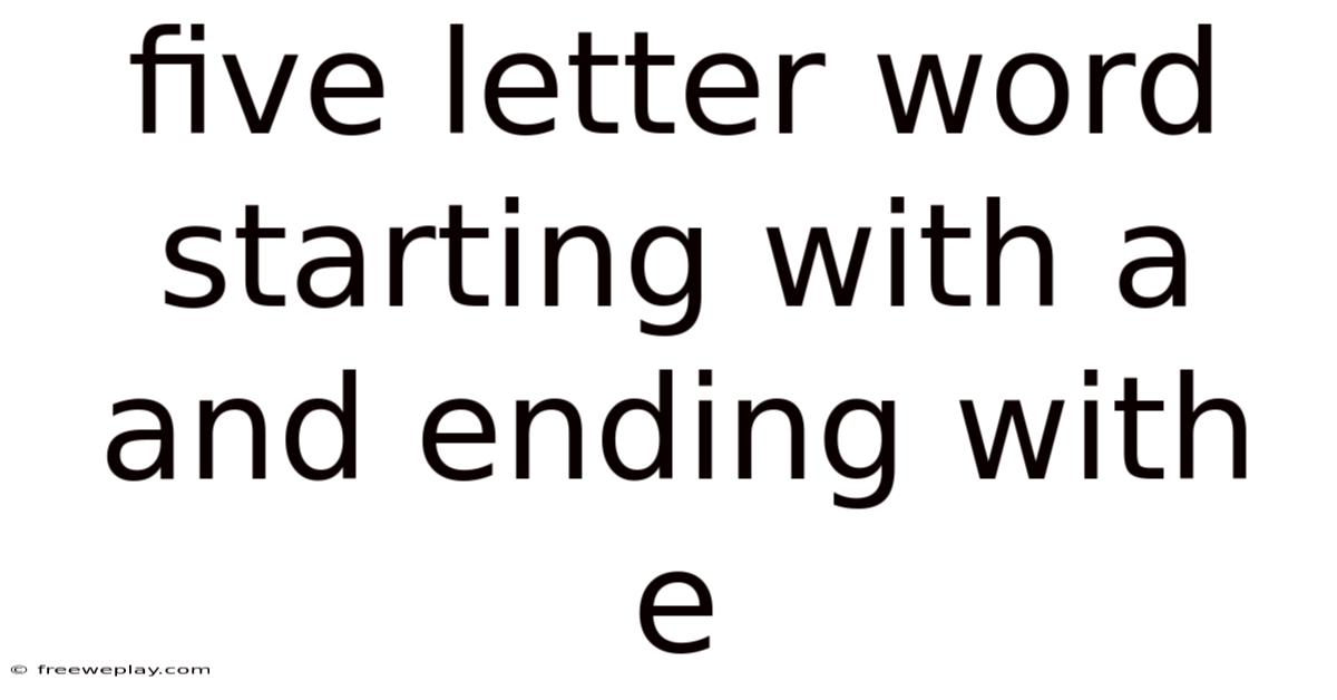 Five Letter Word Starting With A And Ending With E