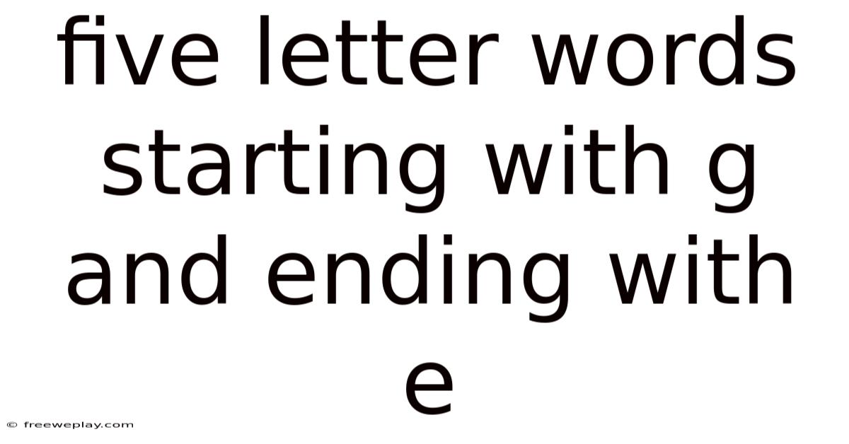 Five Letter Words Starting With G And Ending With E