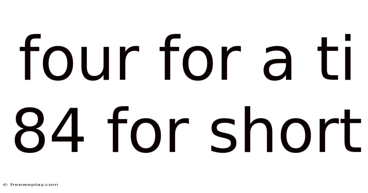 Four For A Ti 84 For Short