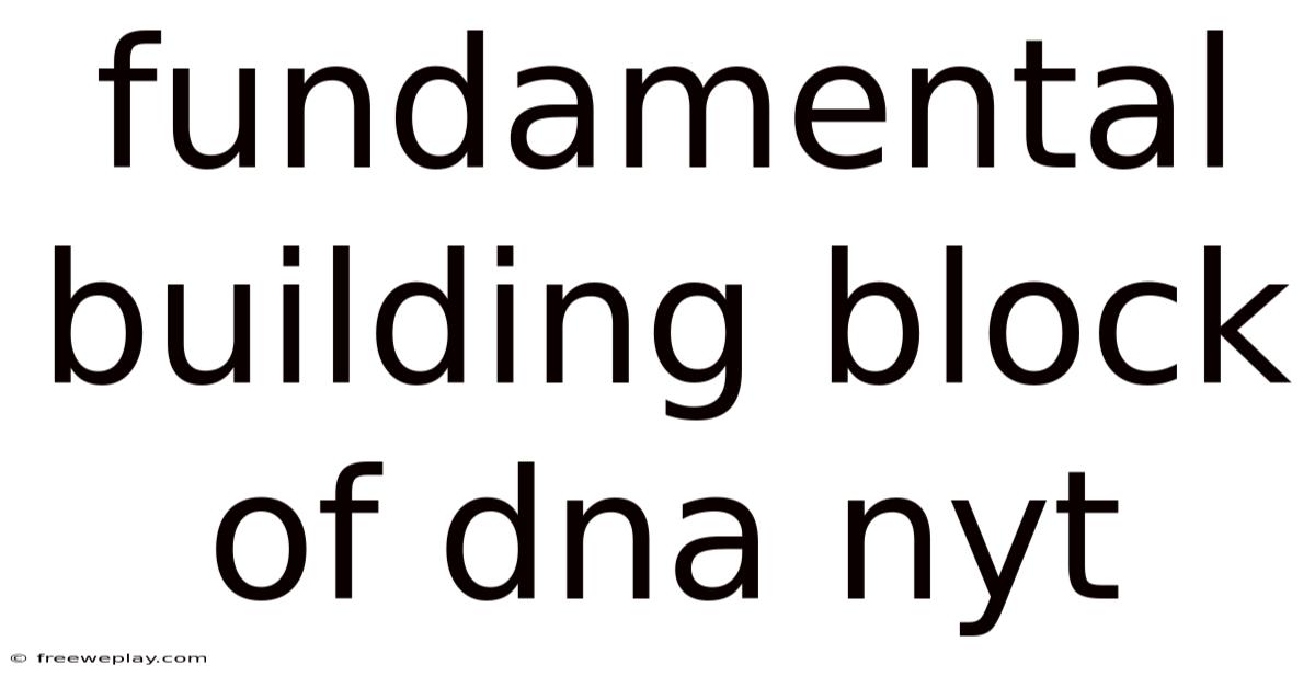 Fundamental Building Block Of Dna Nyt