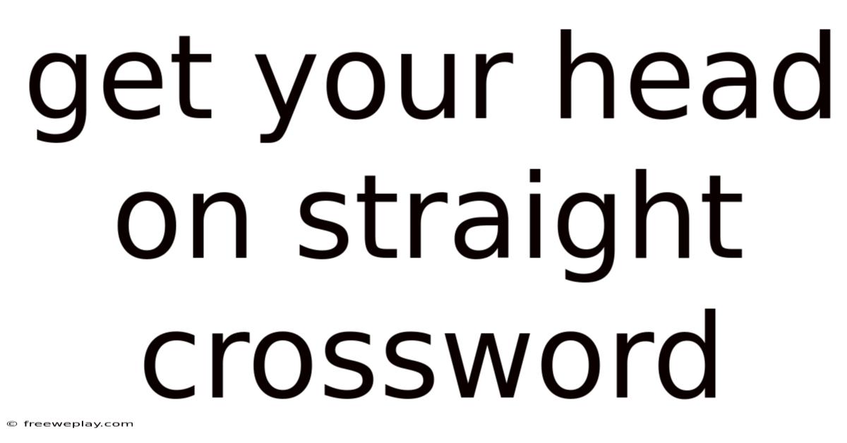 Get Your Head On Straight Crossword