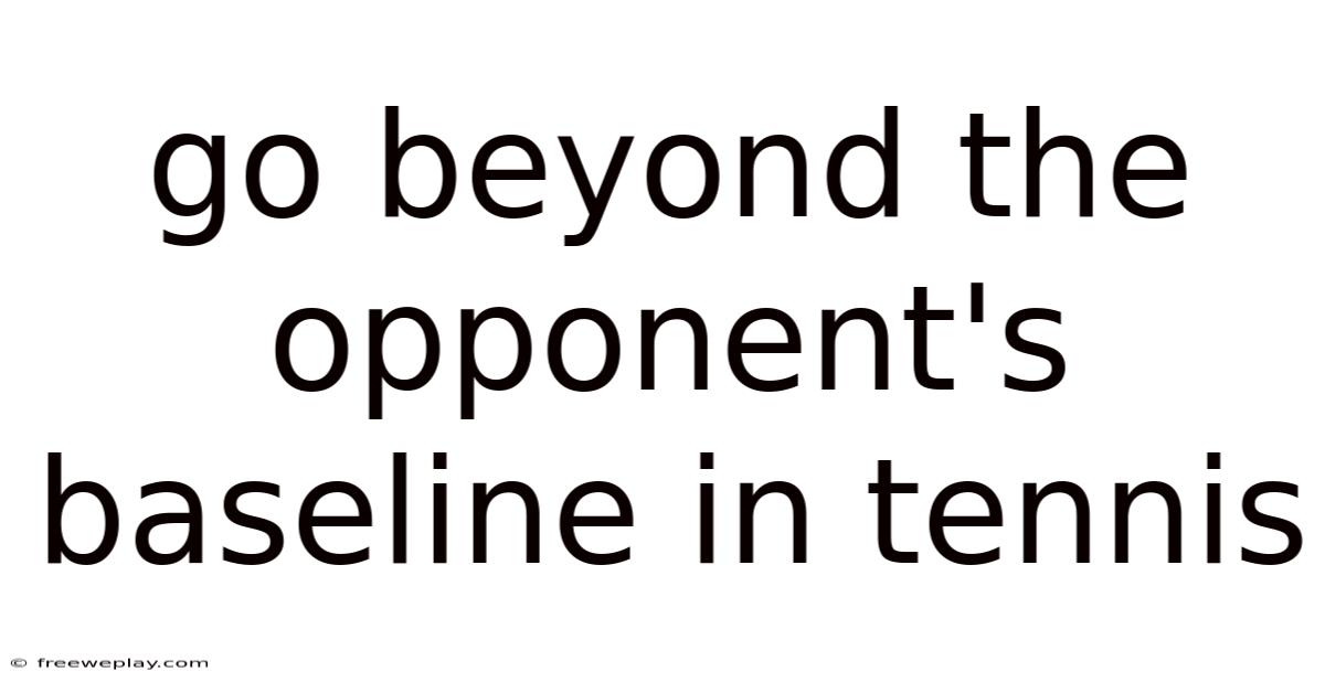 Go Beyond The Opponent's Baseline In Tennis
