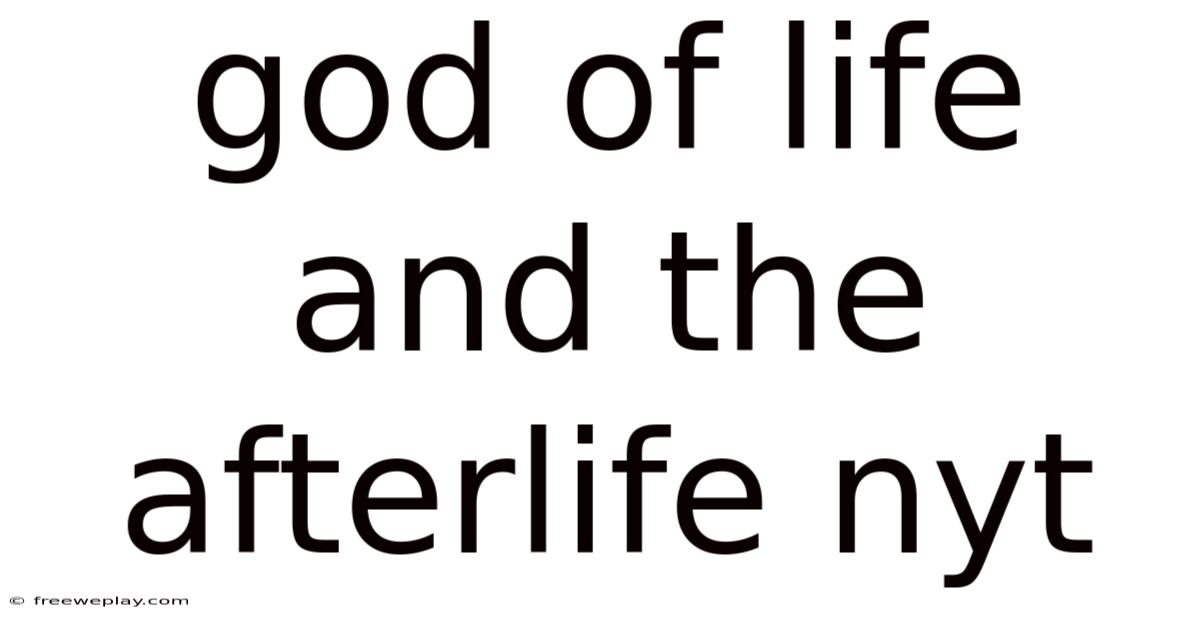 God Of Life And The Afterlife Nyt