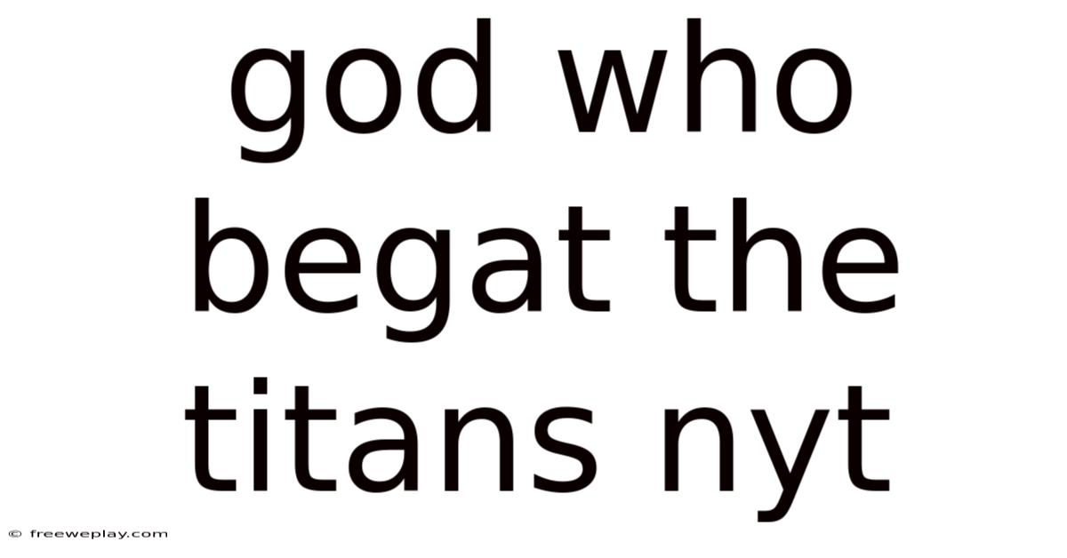 God Who Begat The Titans Nyt