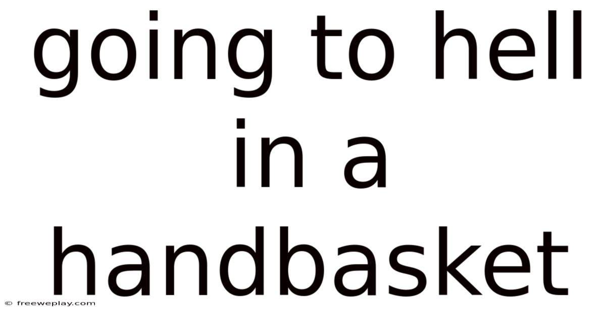 Going To Hell In A Handbasket