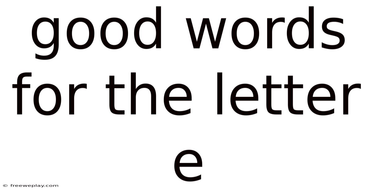 Good Words For The Letter E