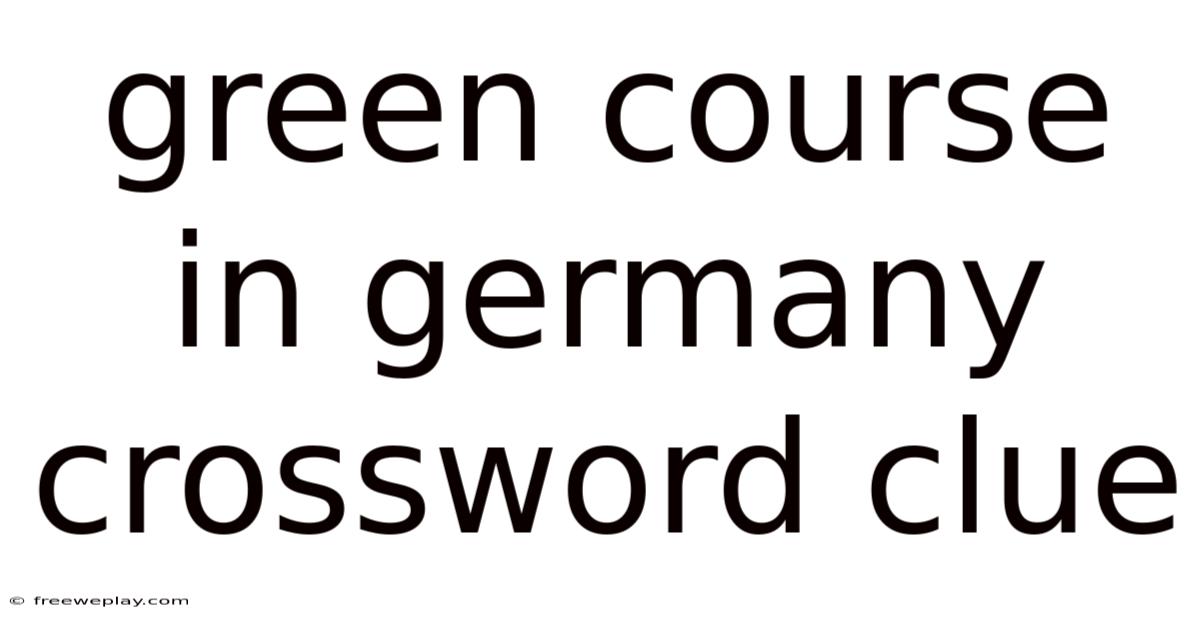 Green Course In Germany Crossword Clue