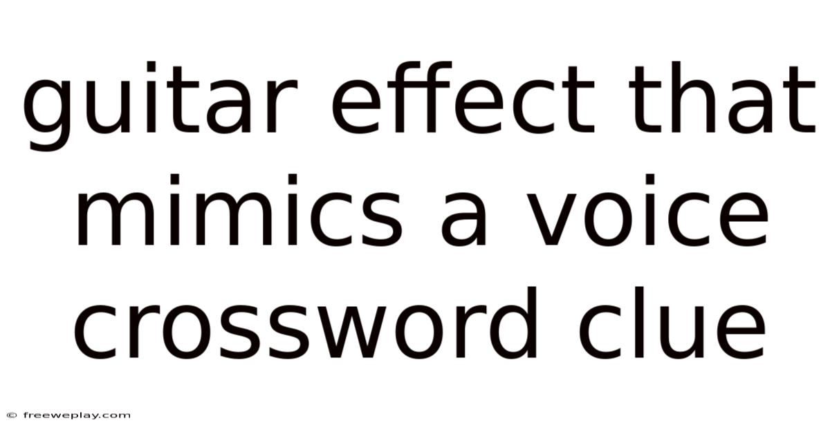 Guitar Effect That Mimics A Voice Crossword Clue