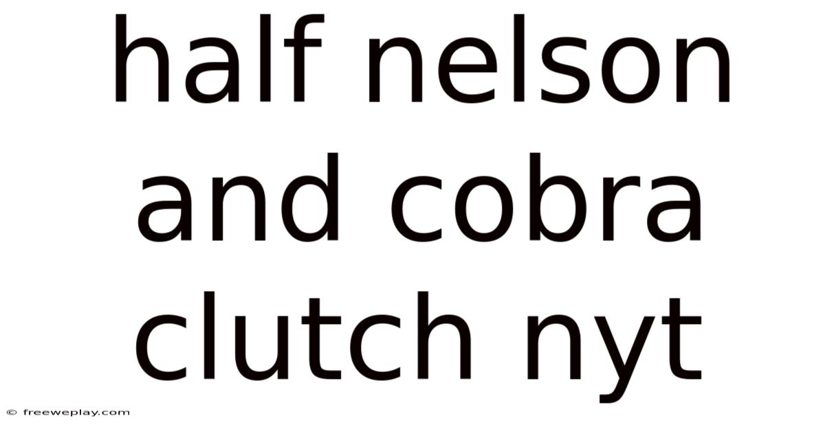 Half Nelson And Cobra Clutch Nyt