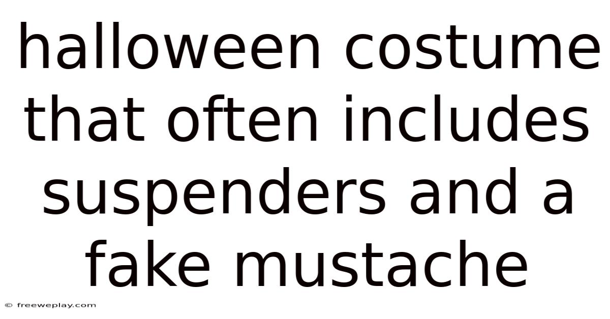 Halloween Costume That Often Includes Suspenders And A Fake Mustache