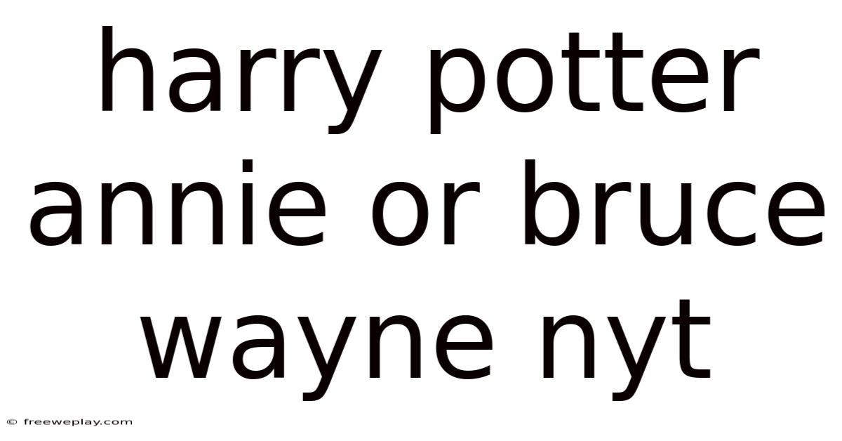 Harry Potter Annie Or Bruce Wayne Nyt
